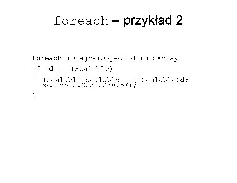 foreach – przykład 2 foreach (Diagram. Object d in d. Array) { if (d