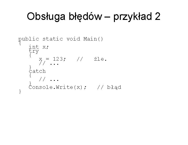Obsługa błędów – przykład 2 public static void Main() { int x; try {