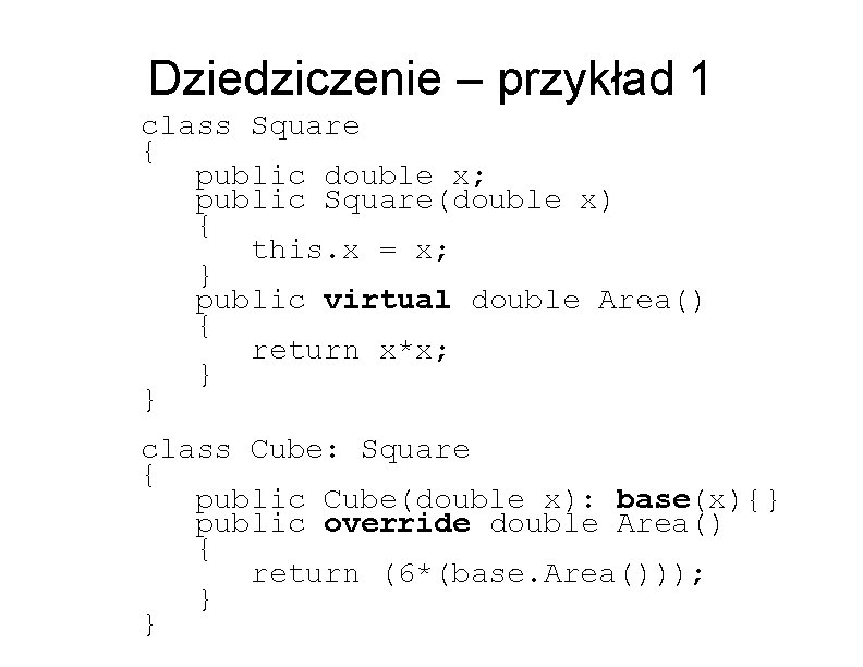 Dziedziczenie – przykład 1 class Square { public double x; public Square(double x) {