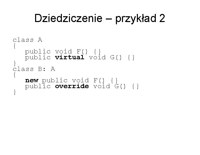 Dziedziczenie – przykład 2 class A { public void F() {} public virtual void