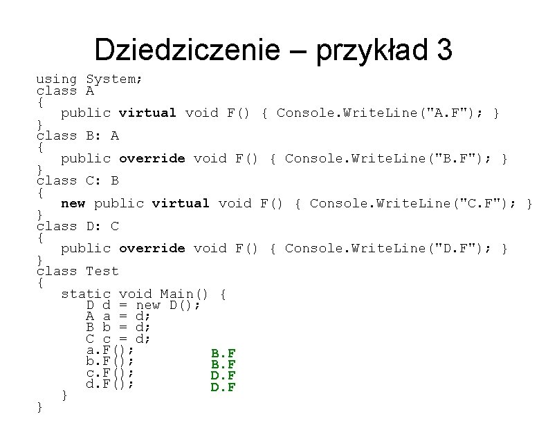 Dziedziczenie – przykład 3 using System; class A { public virtual void F() {