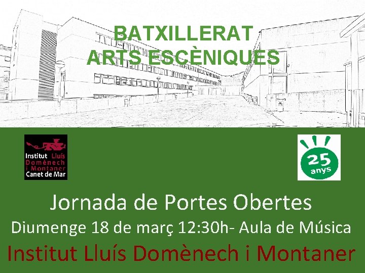 BATXILLERAT ARTS ESCÈNIQUES Jornada de Portes Obertes Diumenge 18 de març 12: 30 h-