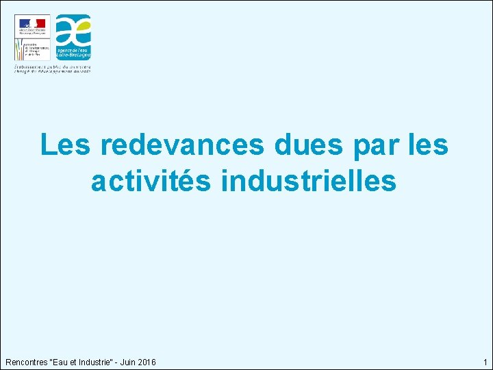 Les redevances dues par les activités industrielles Rencontres "Eau et Industrie" - Juin 2016