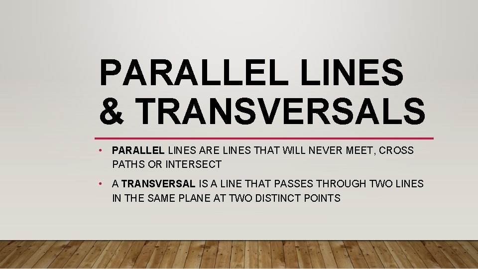 PARALLEL LINES & TRANSVERSALS • PARALLEL LINES ARE LINES THAT WILL NEVER MEET, CROSS
