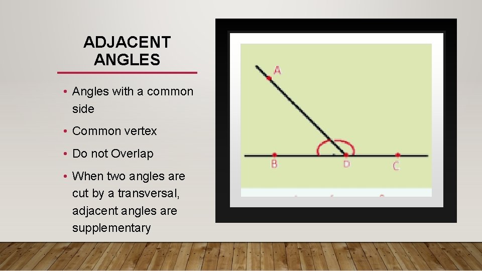 ADJACENT ANGLES • Angles with a common side • Common vertex • Do not