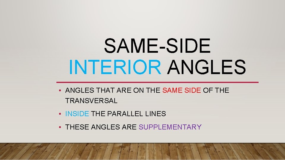 SAME-SIDE INTERIOR ANGLES • ANGLES THAT ARE ON THE SAME SIDE OF THE TRANSVERSAL