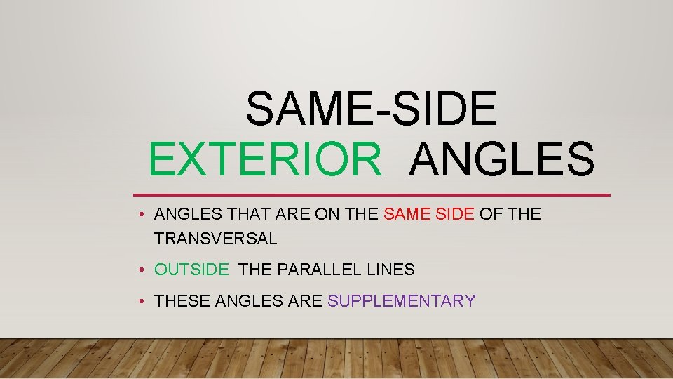 SAME-SIDE EXTERIOR ANGLES • ANGLES THAT ARE ON THE SAME SIDE OF THE TRANSVERSAL