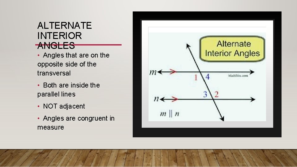 ALTERNATE INTERIOR ANGLES • Angles that are on the opposite side of the transversal
