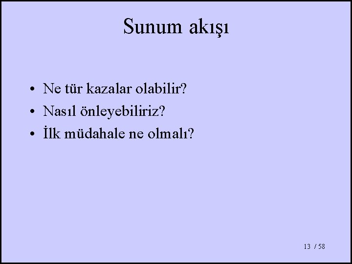 Sunum akışı • Ne tür kazalar olabilir? • Nasıl önleyebiliriz? • İlk müdahale ne