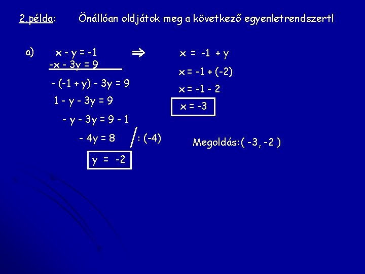 2. példa: a) Önállóan oldjátok meg a következő egyenletrendszert! x - y = -1