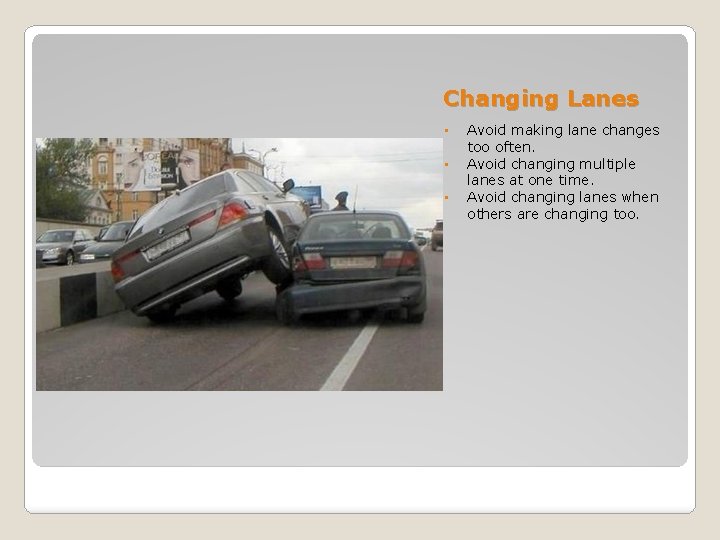 Changing Lanes • • • Avoid making lane changes too often. Avoid changing multiple Changing Lanes • • • Avoid making lane changes too often. Avoid changing multiple