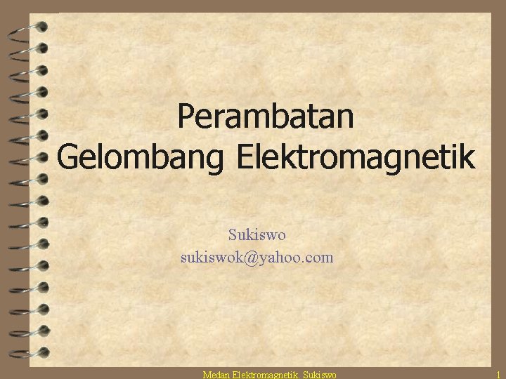 Perambatan Gelombang Elektromagnetik Sukiswo sukiswok@yahoo. com Medan Elektromagnetik. Sukiswo 1 
