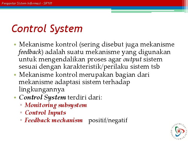 Pengantar Sistem Informasi – SIF 101 Control System • Mekanisme kontrol (sering disebut juga