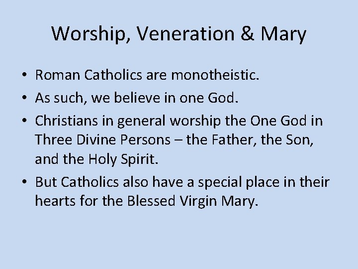 Worship, Veneration & Mary • Roman Catholics are monotheistic. • As such, we believe