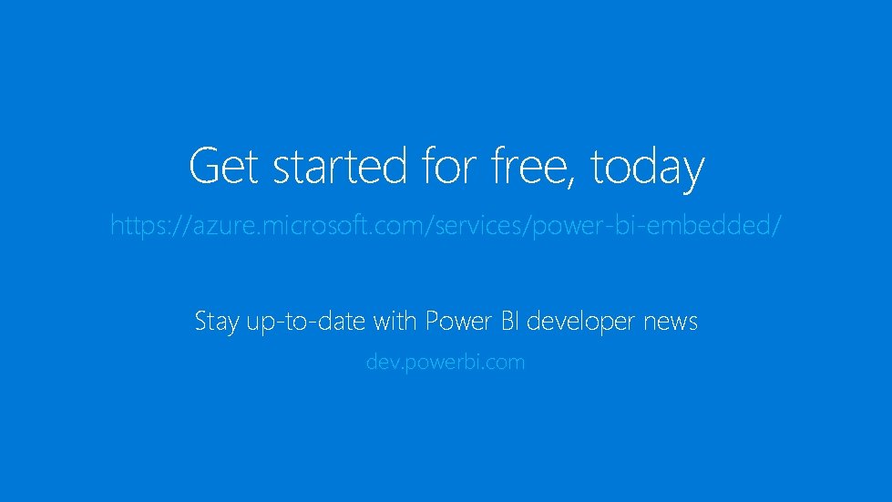 Get started for free, today https: //azure. microsoft. com/services/power-bi-embedded/ Stay up-to-date with Power BI