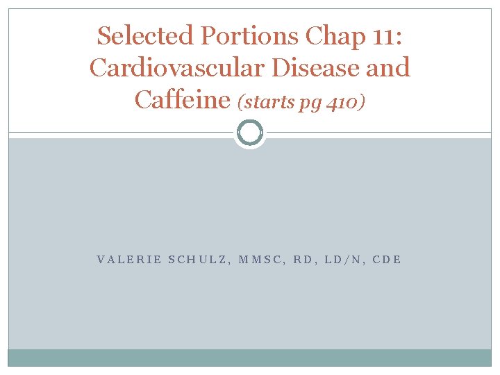 Selected Portions Chap 11: Cardiovascular Disease and Caffeine (starts pg 410) VALERIE SCHULZ, MMSC,