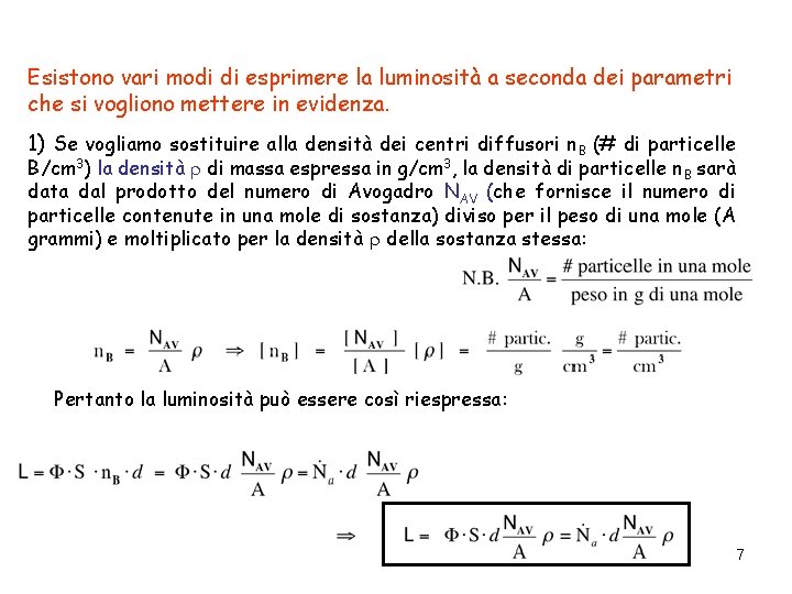 Esistono vari modi di esprimere la luminosità a seconda dei parametri che si vogliono