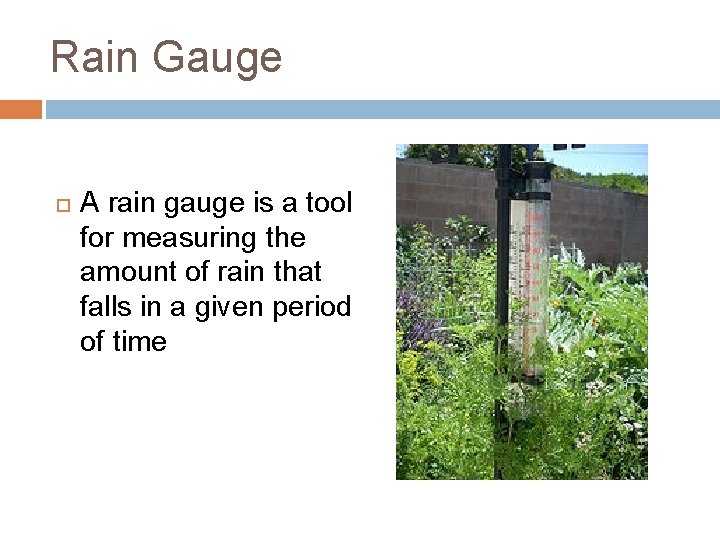 Rain Gauge A rain gauge is a tool for measuring the amount of rain