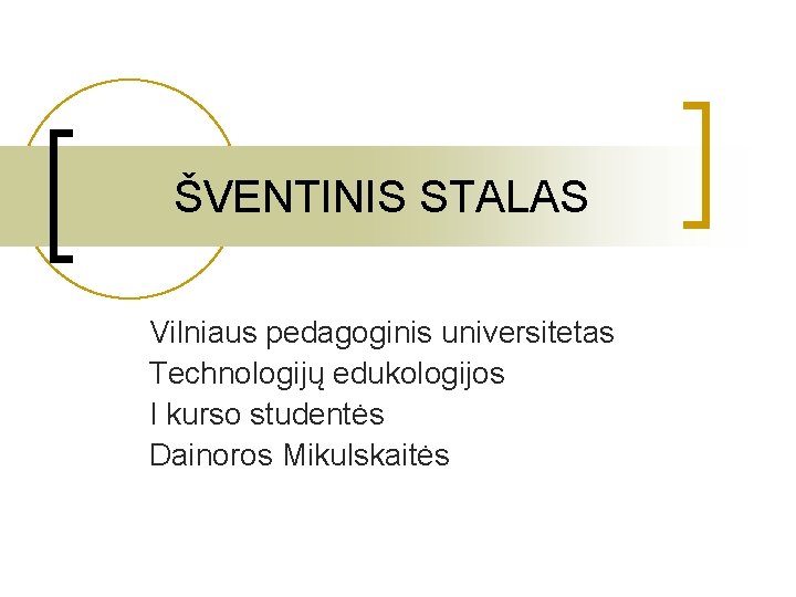 ŠVENTINIS STALAS Vilniaus pedagoginis universitetas Technologijų edukologijos I kurso studentės Dainoros Mikulskaitės 