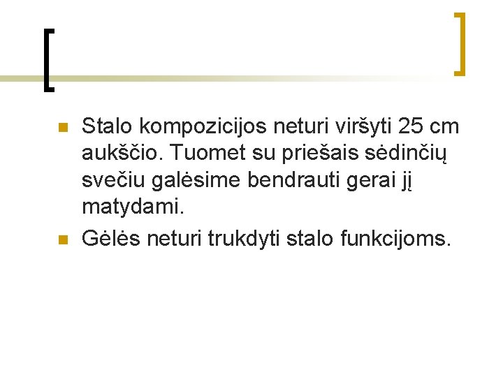 n n Stalo kompozicijos neturi viršyti 25 cm aukščio. Tuomet su priešais sėdinčių svečiu