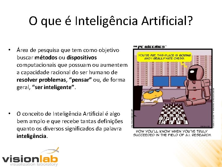 O que é Inteligência Artificial? • Área de pesquisa que tem como objetivo buscar