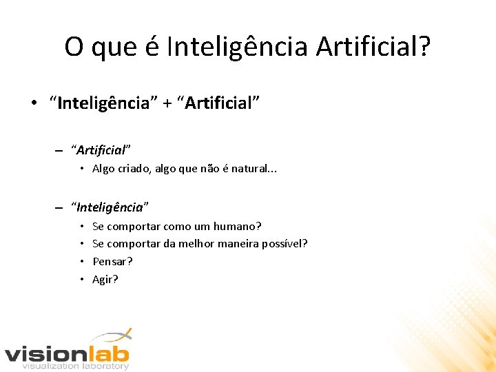 O que é Inteligência Artificial? • “Inteligência” + “Artificial” – “Artificial” • Algo criado,