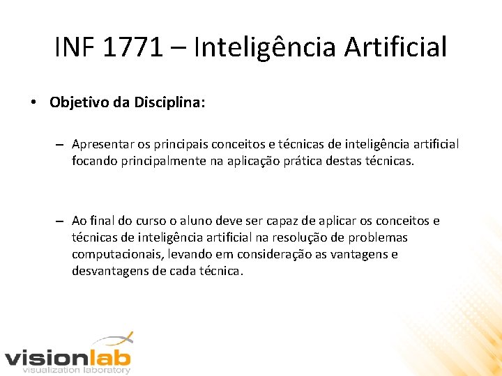 INF 1771 – Inteligência Artificial • Objetivo da Disciplina: – Apresentar os principais conceitos