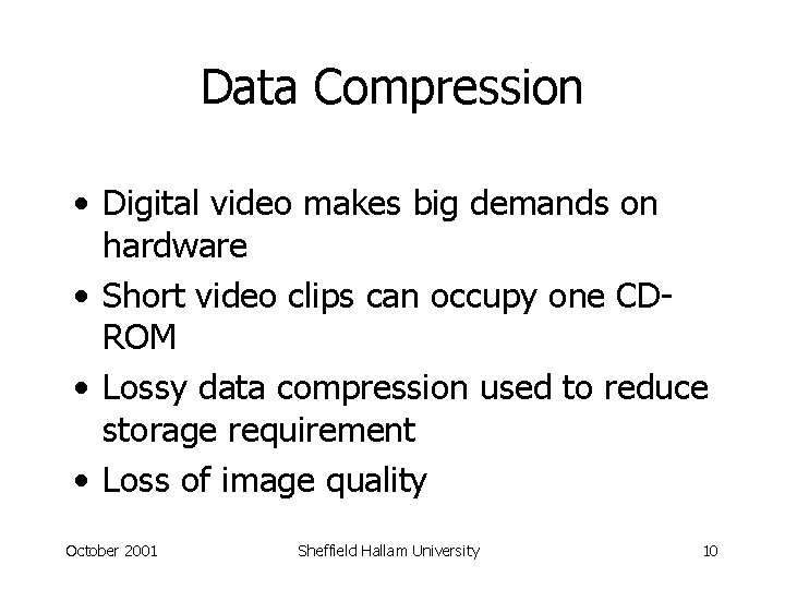 Data Compression • Digital video makes big demands on hardware • Short video clips