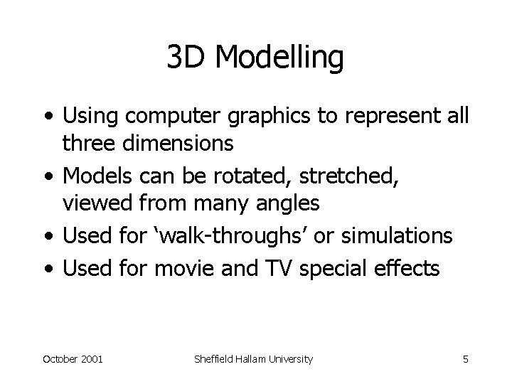 3 D Modelling • Using computer graphics to represent all three dimensions • Models