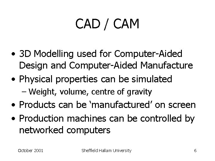 CAD / CAM • 3 D Modelling used for Computer-Aided Design and Computer-Aided Manufacture