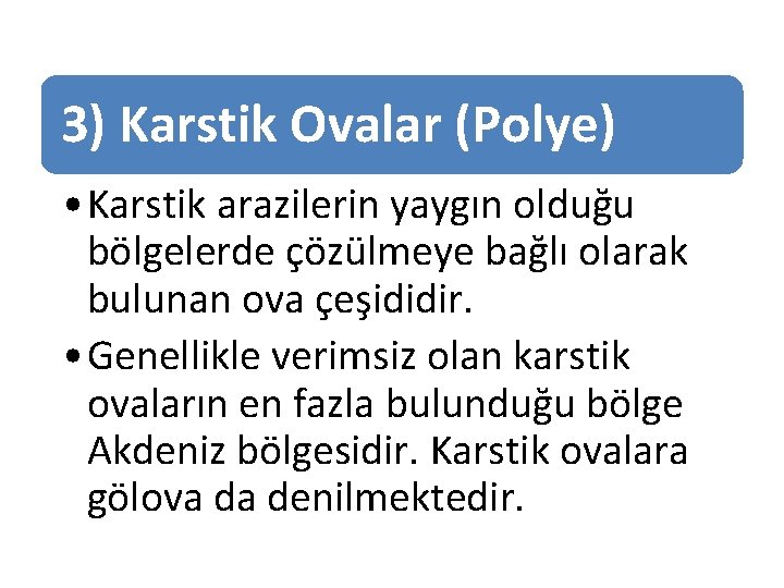 3) Karstik Ovalar (Polye) • Karstik arazilerin yaygın olduğu bölgelerde çözülmeye bağlı olarak bulunan 3) Karstik Ovalar (Polye) • Karstik arazilerin yaygın olduğu bölgelerde çözülmeye bağlı olarak bulunan