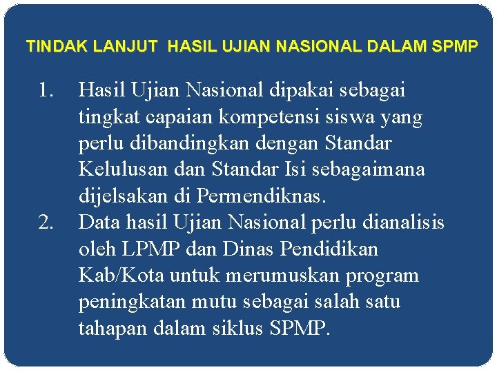 TINDAK LANJUT HASIL UJIAN NASIONAL DALAM SPMP 1. 2. Hasil Ujian Nasional dipakai sebagai