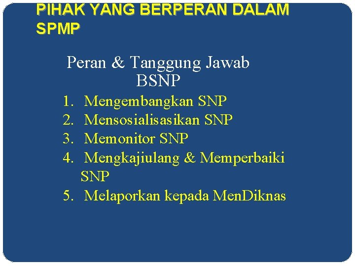 PIHAK YANG BERPERAN DALAM SPMP Peran & Tanggung Jawab BSNP 1. 2. 3. 4.