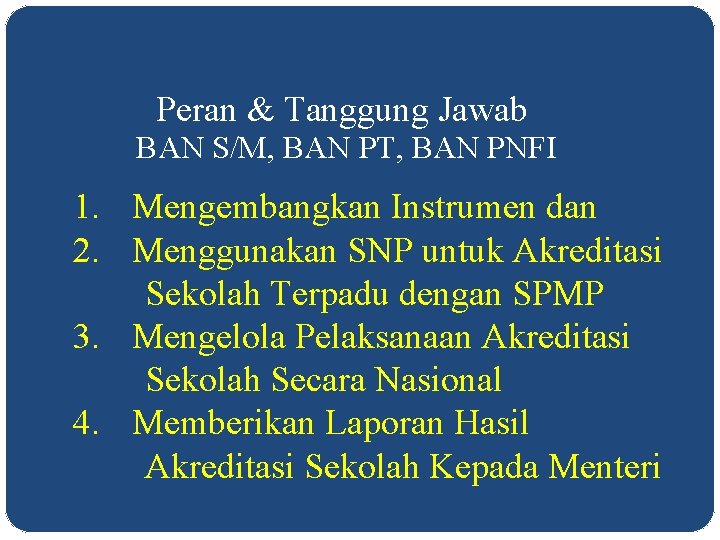 Peran & Tanggung Jawab BAN S/M, BAN PT, BAN PNFI 1. Mengembangkan Instrumen dan