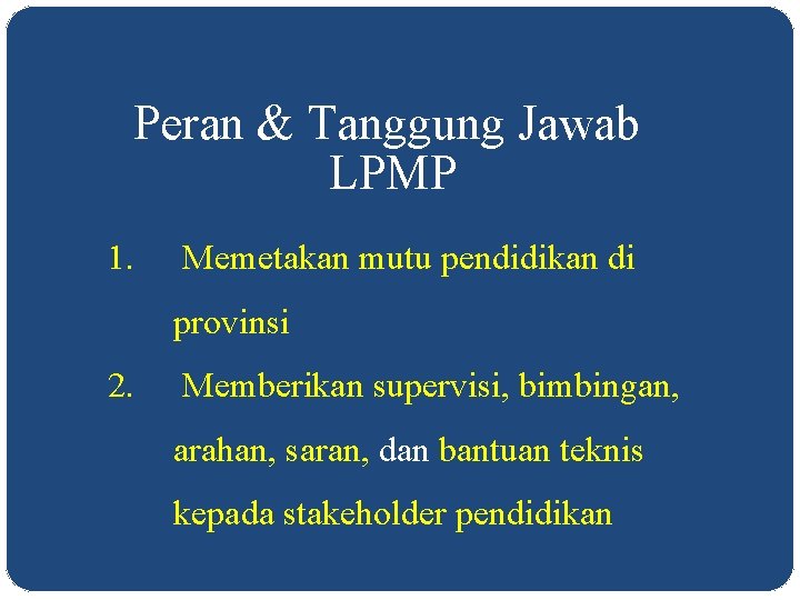 Peran & Tanggung Jawab LPMP 1. Memetakan mutu pendidikan di provinsi 2. Memberikan supervisi,