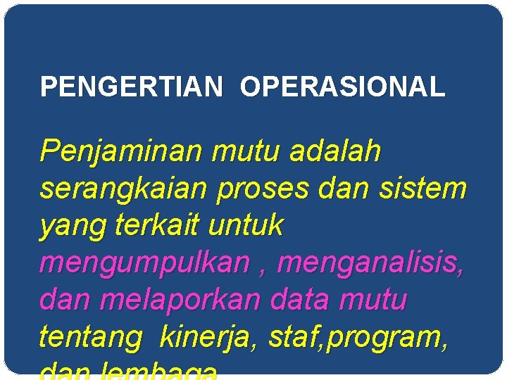 PENGERTIAN OPERASIONAL Penjaminan mutu adalah serangkaian proses dan sistem yang terkait untuk mengumpulkan ,