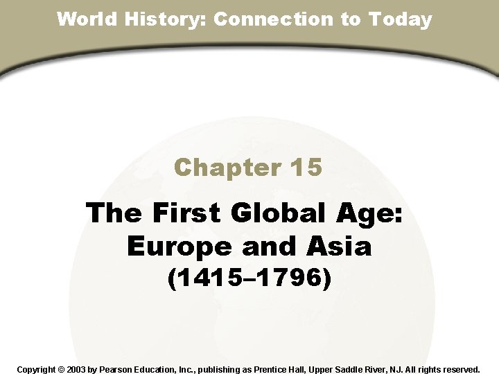 World History: Connection to Today Chapter 15 The First Global Age: Europe and Asia
