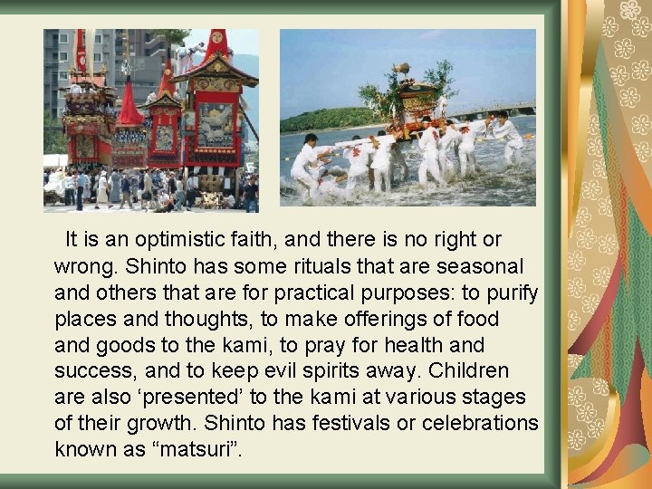 It is an optimistic faith, and there is no right or wrong. Shinto has