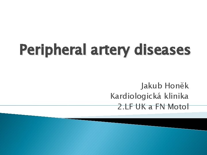 Peripheral artery diseases Jakub Honěk Kardiologická klinika 2. LF UK a FN Motol 
