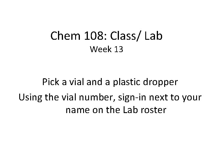 Chem 108: Class/ Lab Week 13 Pick a vial and a plastic dropper Using