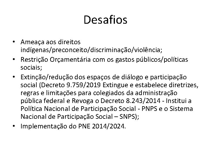 Desafios • Ameaça aos direitos indígenas/preconceito/discriminação/violência; • Restrição Orçamentária com os gastos públicos/políticas sociais;