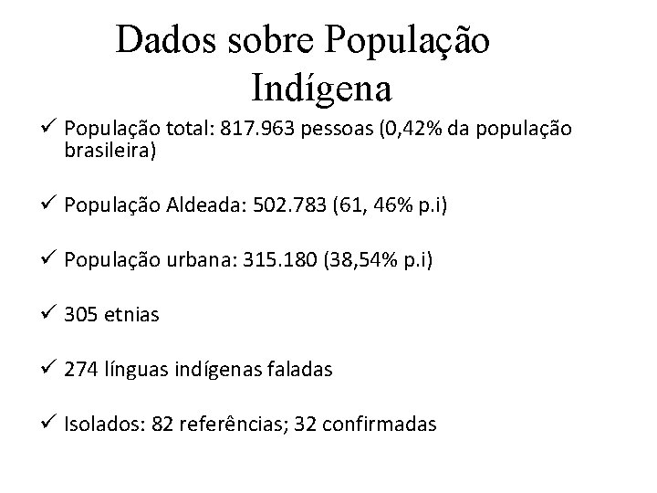 Dados sobre População Indígena ü População total: 817. 963 pessoas (0, 42% da população