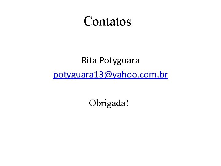 Contatos Rita Potyguara potyguara 13@yahoo. com. br Obrigada! 