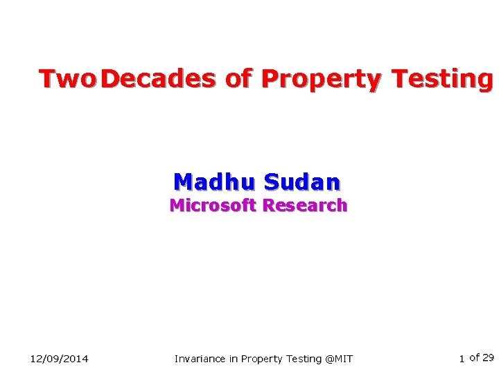 Two Decades of Property Testing Madhu Sudan Microsoft Research 12/09/2014 Invariance in Property Testing