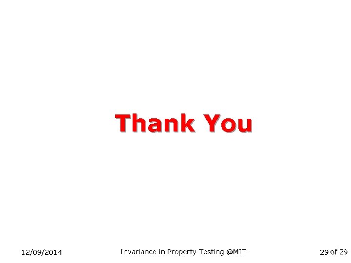 Thank You 12/09/2014 Invariance in Property Testing @MIT 29 of 29 