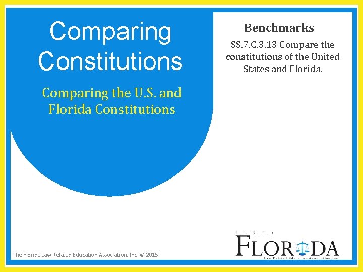Comparing Constitutions Comparing the U. S. and Florida Constitutions The Florida Law Related Education