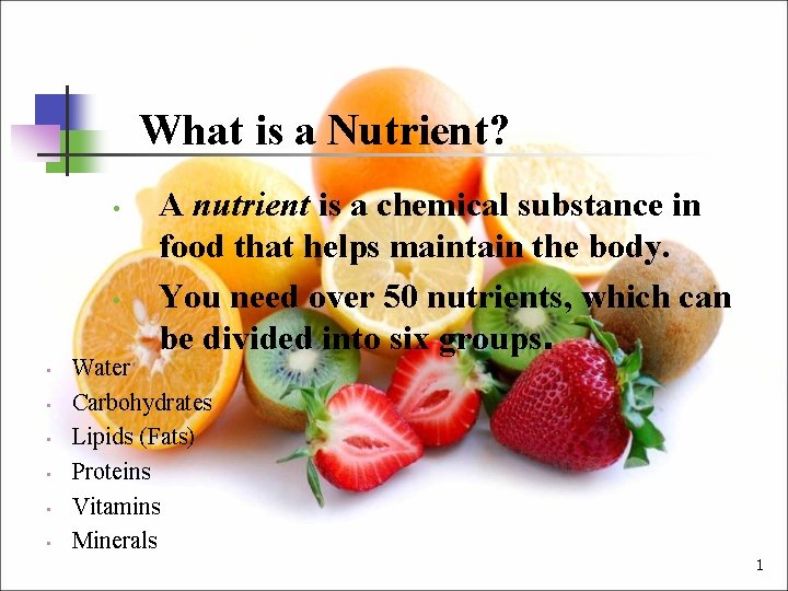 What is a Nutrient? • • A nutrient is a chemical substance in food