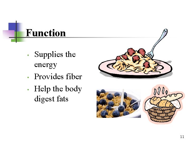 Function • • • Supplies the energy Provides fiber Help the body digest fats