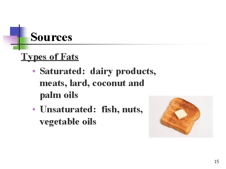 Sources Types of Fats • Saturated: dairy products, meats, lard, coconut and palm oils