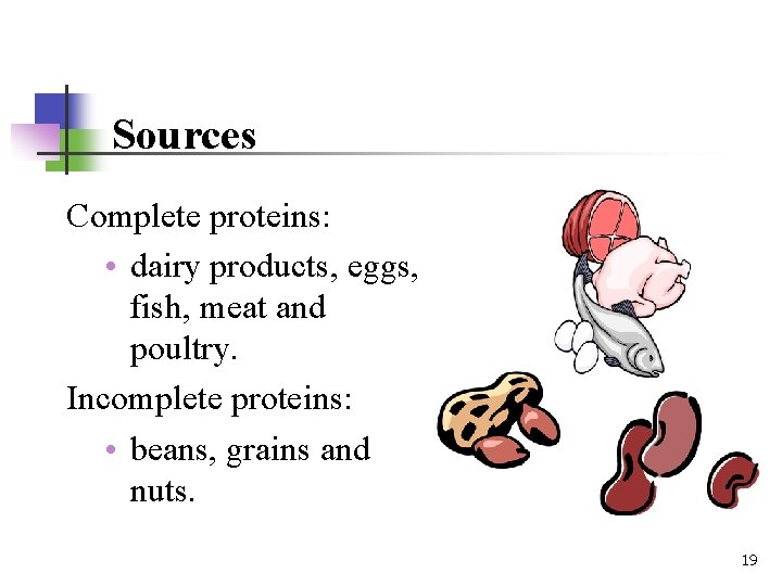 Sources Complete proteins: • dairy products, eggs, fish, meat and poultry. Incomplete proteins: •